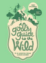 A girl's guide to the wild : be an adventure-seeking outdoor explorer! / Ruby McConnell ; illustrations by Teresa Grasseschi.