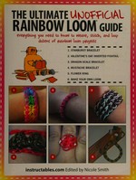 The ultimate unofficial rainbow loom® guide : everything you need to know to weave, stitch, and loop your way through dozens of rainbow loom projects / [edited by Nicole Smith].