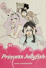 Princess Jellyfish. 01 / Akiko Higashimura ; translation, Sarah Alys Lindholm ; lettering, Carl Vanstiphout.