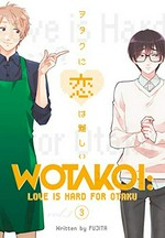 Wotakoi, 3 : love is hard for otaku / Fujita ; translation, Jennifer O'Donnell ; lettering, AndWorld Design.