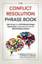 The conflict resolution phrase book : 2000+ phrases for any HR professional, manager, business owner, or anyone who has had to deal with difficult workplace situations / Barbara Mitchell and Cornelia Gamlem.