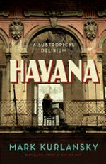 Havana : a subtropical delirium / Mark Kurlansky.