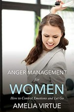 Anger management for women : how to control emotions and let go / Amelia Virtue.