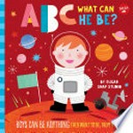 ABC what can he be? : boys can be anything they want to be, from A to Z / [by Sugar Snap Studio ; illustrations, Jesse Ford].