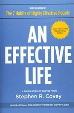 An effective life : a compilation of quotes from Stephen R. Covey.
