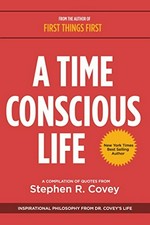 A time conscious life : a compilation of quotes from Stephen R. Covey.