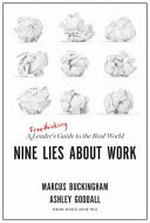 Nine lies about work : a freethinking leader's guide to the real world / Marcus Buckingham, Ashley Goodall.