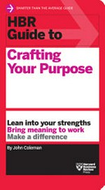 HBR guide to crafting your purpose / John Coleman.