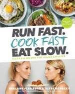 Run fast. Cook fast. Eat slow : quick-fix recipes for hangry athletes / Shalane Flanagan & Elyse Koecky ; photography by Alan Weiner.