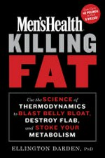 Men's health killing fat : use the science of thermodynamics to blast belly bloat, destroy flab, and stoke your metabolism / Ellington Darden, PhD.