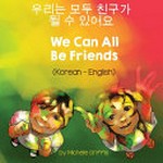 We can all be friends = Urinŭn modu ch'in'guga toel su issŏyo : Korean - English / by Michelle Griffis ; translated by Eunsoo Kim.