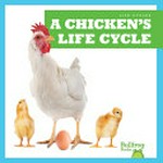 A chicken's life cycle / by Jamie Rice.