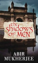 The shadows of men / Abir Mukherjee.