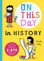 On this day in history : a kid's day-by-day guide to 2,675 significant events / Christin Farley.