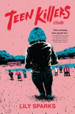 Teen Killers Club : a novel / Lily Sparks.