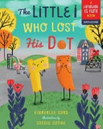 The Little i who lost his dot / Kimberlee Gard ; illustrations by Sandie Sonke.