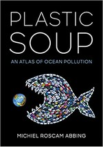 Plastic soup : an atlas of ocean pollution / Michiel Roscam Abbing ; [translation by Tessera Translations ; design by Nico Richter ; infographics by Jan Vork].