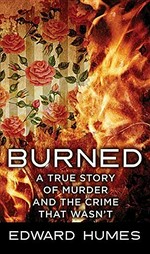 Burned : a story of murder and the crime that wasn't / Edward Humes.