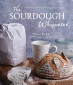 The sourdough whisperer : the secrets to no-fail baking with epic results / Elaine Boddy ; photography by James Kennedy.