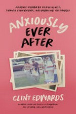 Anxiously ever after : an honest memoir on mental illness, strained relationships, and embracing the struggle / Clint Edwards.