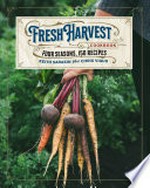The fresh harvest cookbook : four seasons, 150 recipes / Keith Sarasin and Chris Viaud.