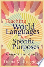 Teaching world languages for specific purposes : a practical guide / Diana M. Ruggiero.
