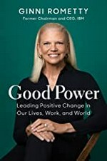 Good power : leading positive change in our lives, work, and world / Ginni Rometty.