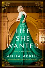 The life she wanted : a novel / Anita Abriel.