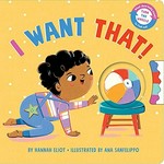 I want that! / by Hannah Eliot ; illustrated by Ana Sanfelippo