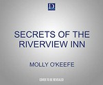 Secrets of the Riverview Inn / Molly O'Keefe ; read by Tanya Eby.