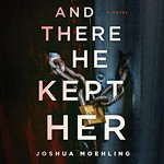 And there he kept her / Joshua Moehling ; read by Linda Jones.