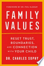 Family values : reset trust, boundaries, and connection with your child / Dr. Charles Sophy with Rebecca Raphael ; foreword by Dr. Phil McGraw.