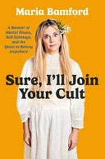 Sure, I'll join your cult : a memoir of mental illness and the quest to belong anywhere / Maria Bamford.