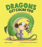 Dragons get colds too / Rebecca Roan ; illustrated by Charles Santoso.