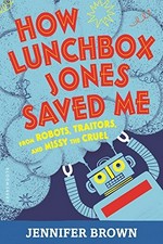 How Lunchbox Jones saved me from robots, traitors, and Missy the Cruel / Jennifer Brown.