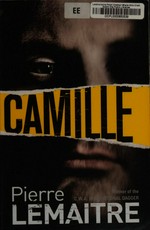 Camille / Pierre Lemaître ; translated from the French by Frank Wynne.