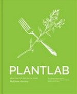 Plantlab : crafting the future of food / Matthew Kenney ; photography by Adrian Mueller.