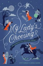 My lady's choosing : an interactive romance novel / Kitty Curran & Larissa Zageris.