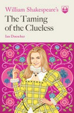 William Shakespeare's the taming of the clueless / by Ian Doescher ; inspired by the work of Amy Heckerling and William Shakespeare ; [interior illustrations by Kent Barton].