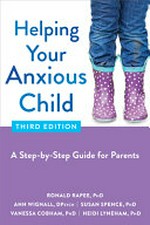 Helping your anxious child : a step-by-step guide for parents / Ronald Rapee, PhD, Ann Wignall, DPsych, Susan Spence, PhD, Vanessa Cobham, PhD, Heidi Lyneham, PhD.