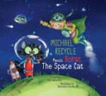 Michael Recycle meets Borat the Space Cat / written by Ellie Patterson ; illustrated by Alexandra Colombo ; edited by Justin Eisinger.