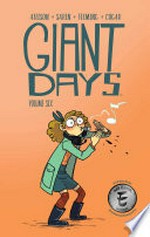 Giant days. Volume six / created & written by John Allison ; illustrated by Max Sarin ; inks by Liz Fleming ; colors by Whitney Cogar ; letters by Jim Campbell.