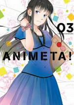 Animeta! 03 / Yaso Hanamura ; translated by T. Emerson ; edited by Maneesh Maganti ; lettered by Kai Kyou.