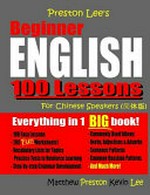 Preston Lee's Beginner English 100 lessons for Chinese speakers / Matthew Preston, Kevin Lee.