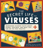 The secret life of viruses : incredible science facts about germs, vaccines, and what you can do to stay healthy / Mariona Tolosa Sisteré, The Ellas Educan Collective.