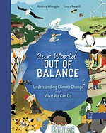 Our world out of balance : understanding climate change and what we can do / Andrea Minoglio ; Laura Fanelli ; translated by Emma Mandley.