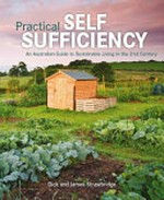 Practical self sufficiency : an Australian guide to sustainable living / Dick & James Strawbridge.
