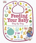 Feeding your baby day by day : from first tastes to family meals / Fiona Wilcock.