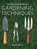 The essential guide to gardening techniques / Susan Berry.