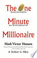 The one minute millionaire : the story that transforms your life and makes you rich / Mark Victor Hansen & Robert Allen.